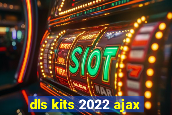 dls kits 2022 ajax